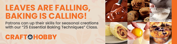 Leaves are falling, Baking is Calling! Patrons can up their skills for seasonal creations with our 25 Essential Baking Techniques class. Ad from Craft & Hobby